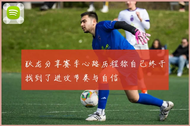 狄龙分享赛季心路历程称自己终于找到了进攻节奏与自信