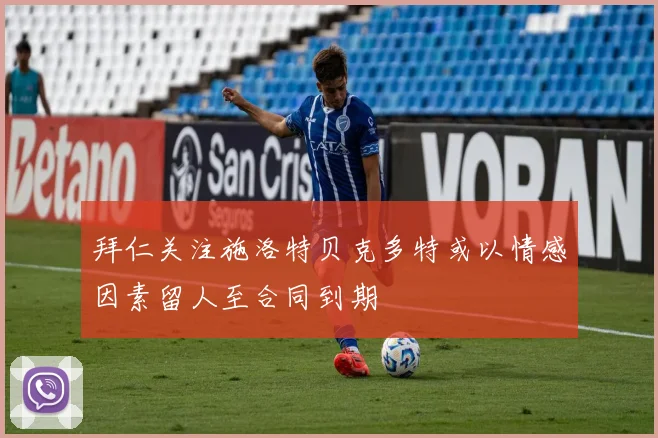 拜仁关注施洛特贝克多特或以情感因素留人至合同到期