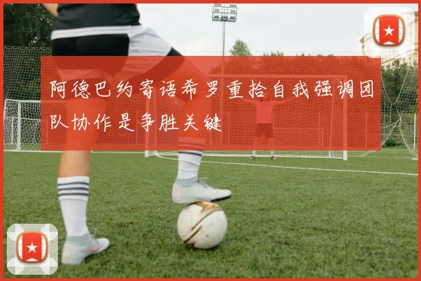 阿德巴约寄语希罗重拾自我强调团队协作是争胜关键